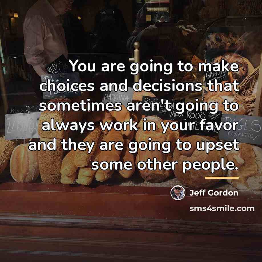 “You are going to make choices and decisions that sometimes…” quote by Jeff Gordon
