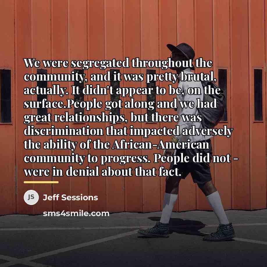 “We were segregated throughout the community, and it was pretty…” quote by Jeff Sessions