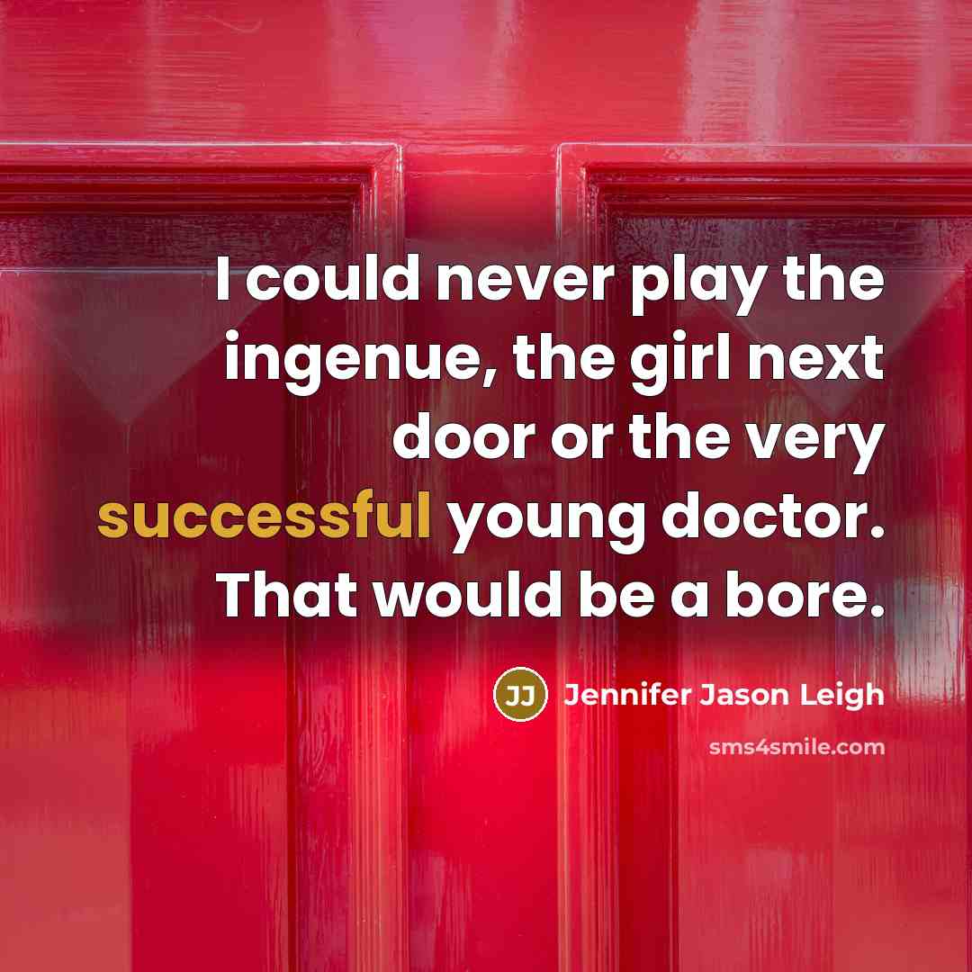 “I could never play the ingenue, the girl next door…” quote by Jennifer Jason Leigh