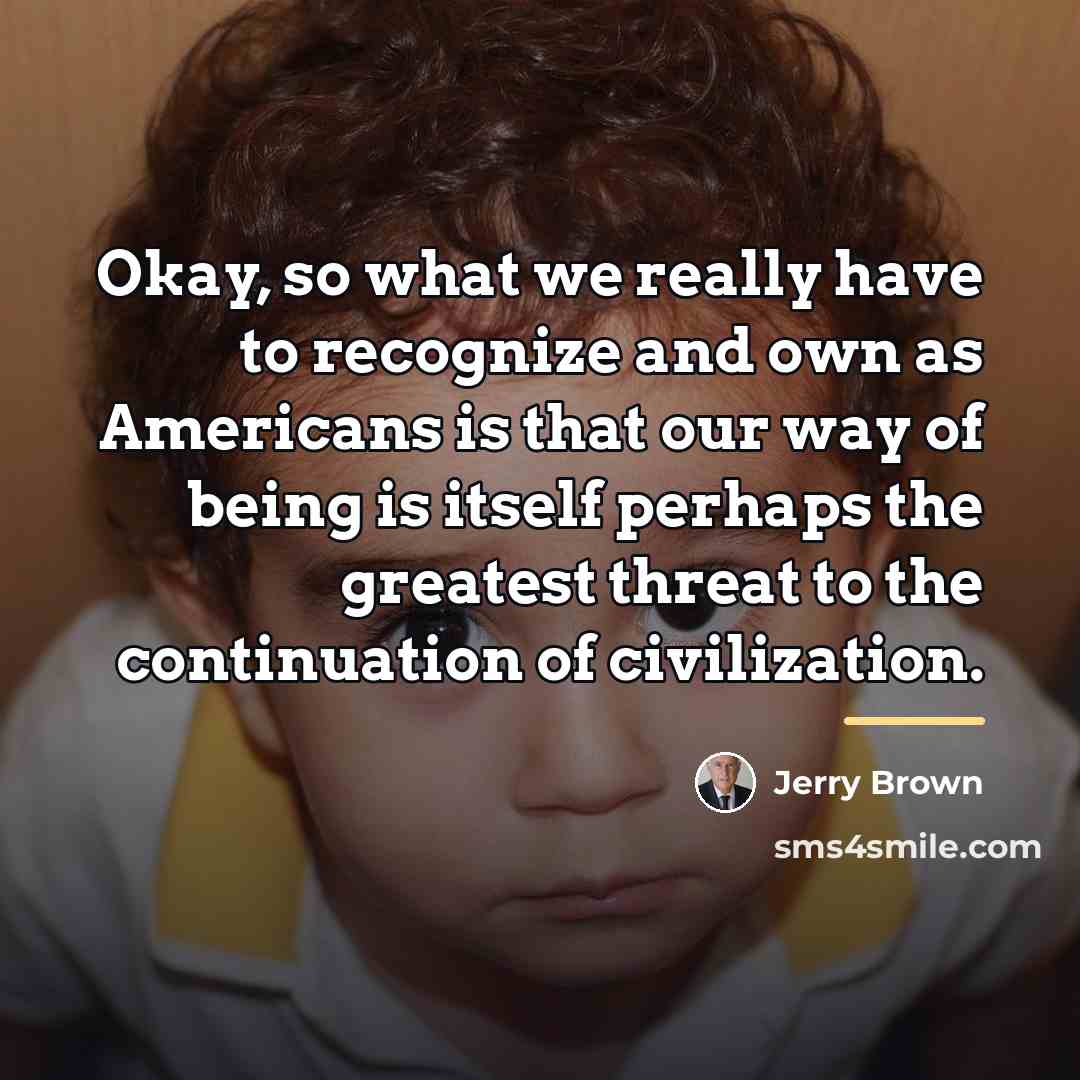 “Okay, so what we really have to recognize and own…” quote by Jerry Brown