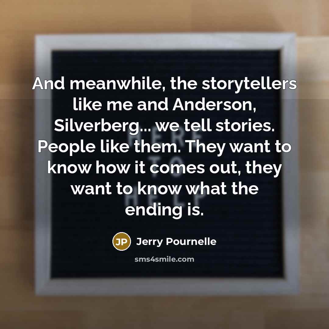 “And meanwhile, the storytellers like me and Anderson, Silverberg... we…” quote by Jerry Pournelle