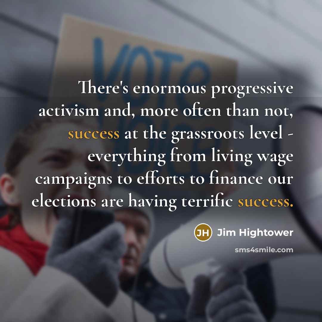 “There's enormous progressive activism and, more often than not, success…” quote by Jim Hightower