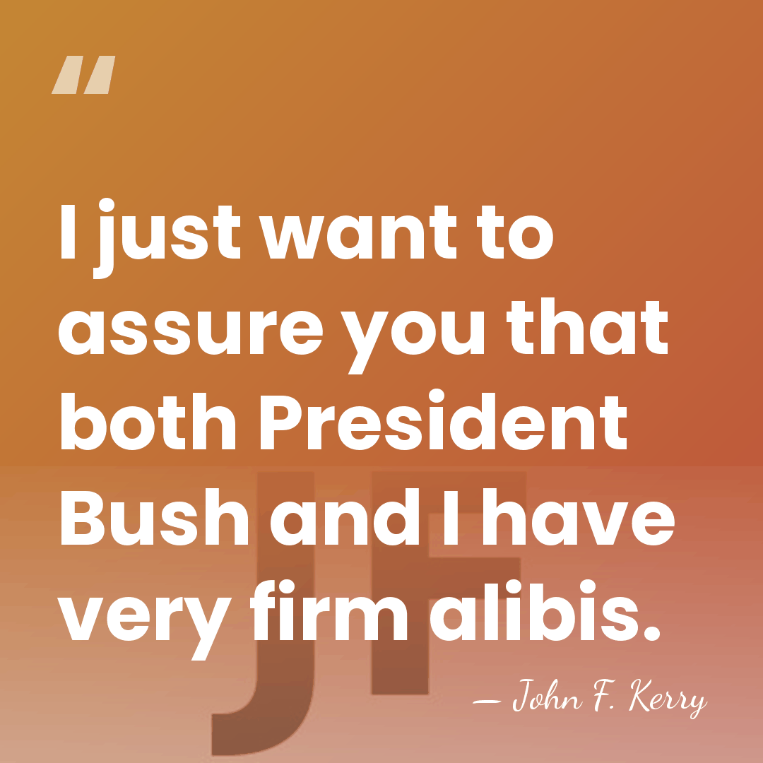 I just want to assure you that both President Bush and I&hellip; - John F. Kerry