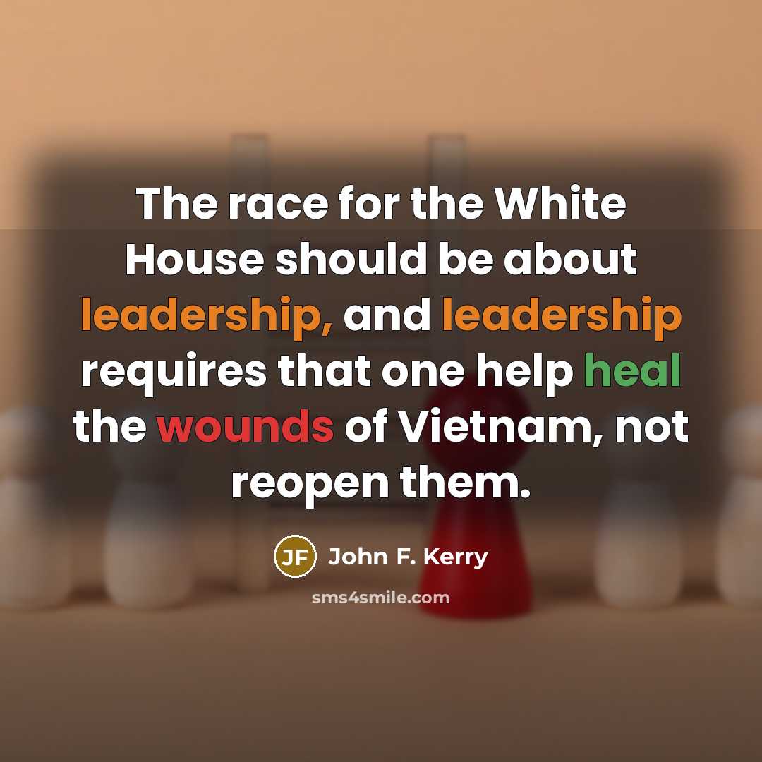 “The race for the White House should be about leadership,…” quote by John F. Kerry