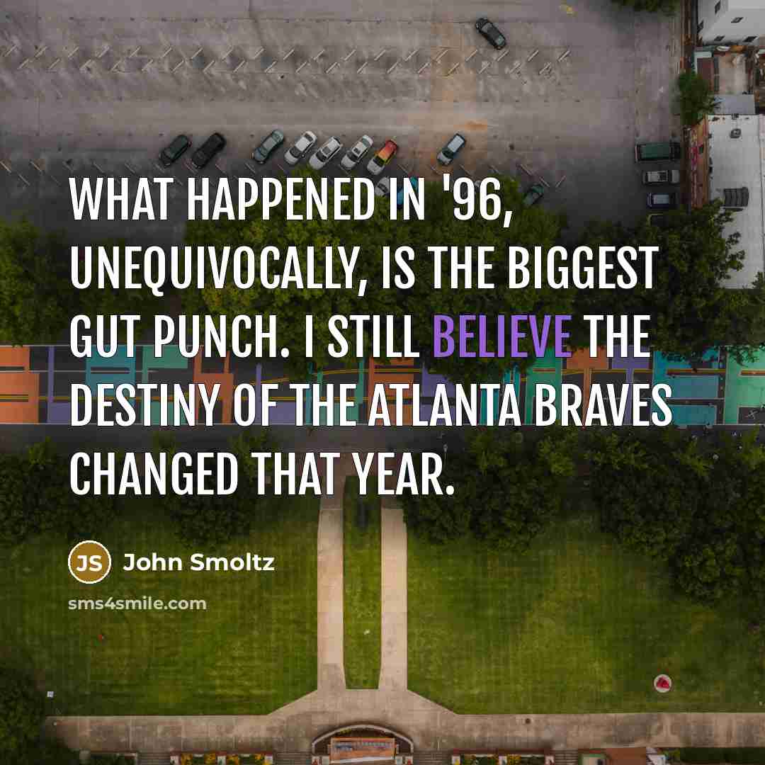 “What happened in '96, unequivocally, is the biggest gut punch.…” quote by John Smoltz