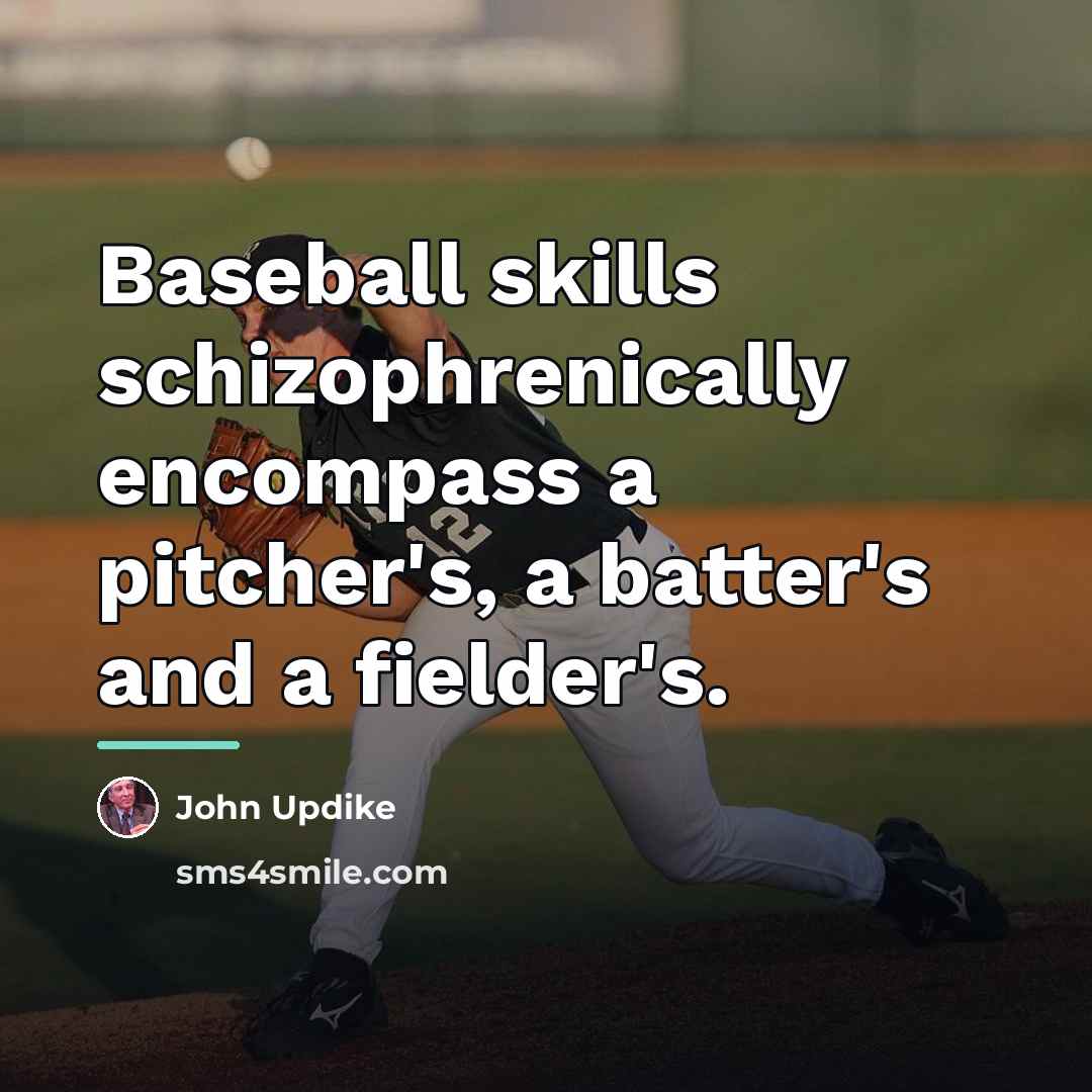 “Baseball skills schizophrenically encompass a pitcher's, a batter's and a…” quote by John Updike