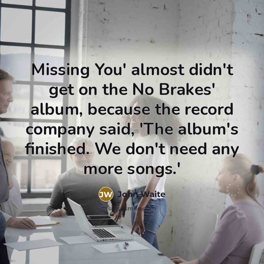 “Missing You' almost didn't get on the No Brakes' album,…” quote by John Waite