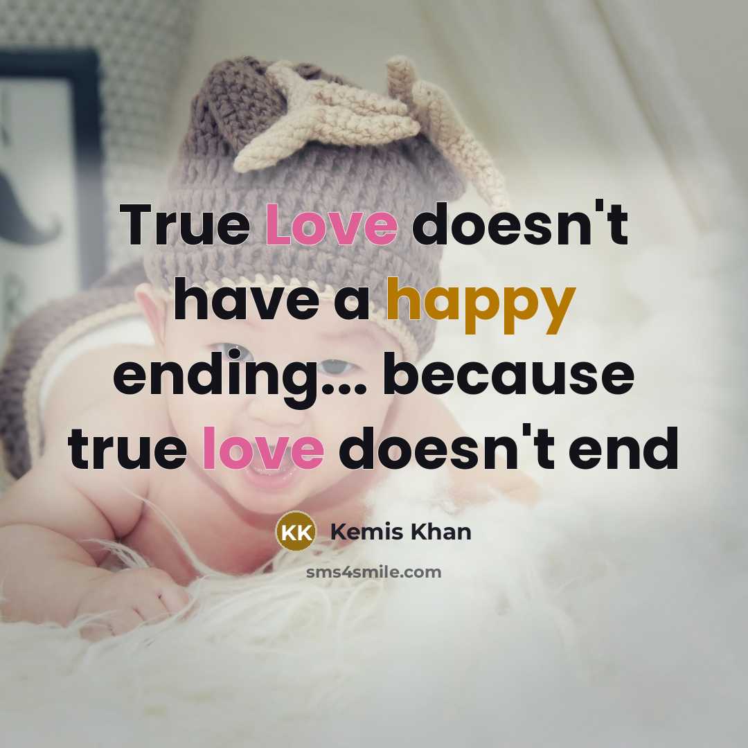 “True Love doesn't have a happy ending... because true love doesn't end” quote by Kemis Khan