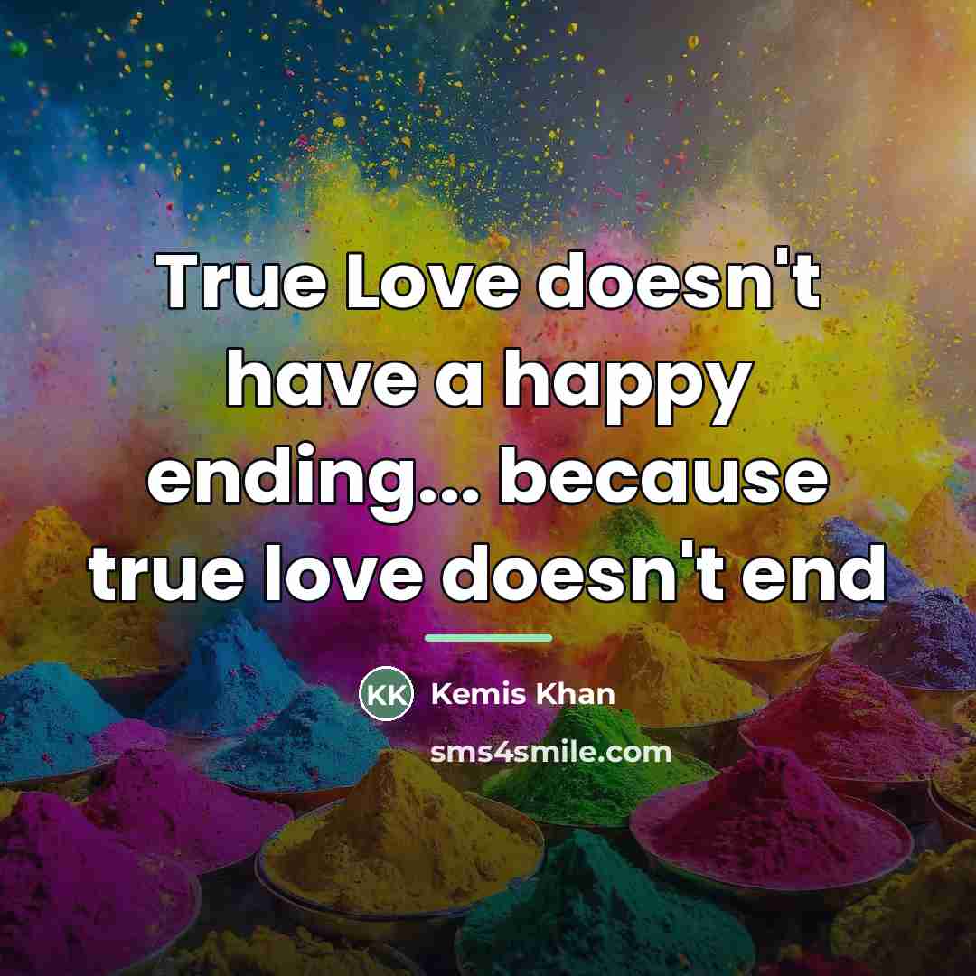 “True Love doesn't have a happy ending... because true love…” quote by Kemis Khan