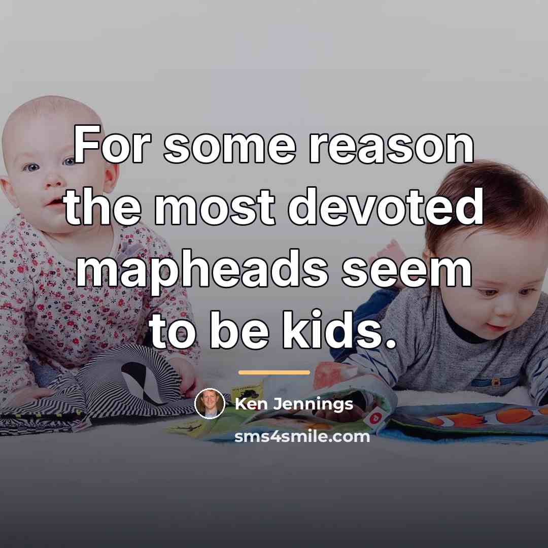 “For some reason the most devoted mapheads seem to be…” quote by Ken Jennings