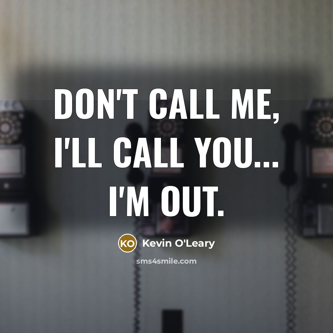“Don't call me, I'll call you... I'm out.…” quote by Kevin O'Leary