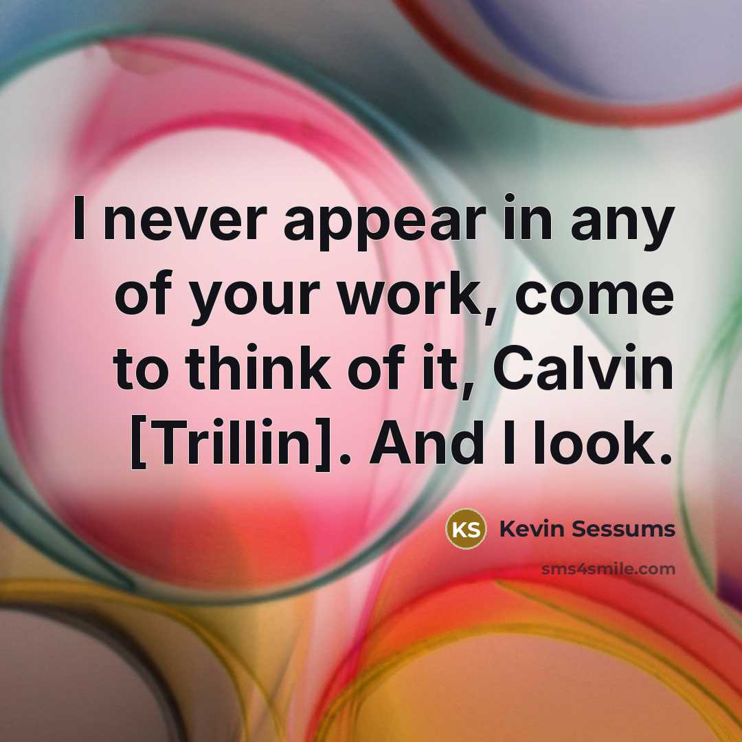 “I never appear in any of your work, come to…” quote by Kevin Sessums