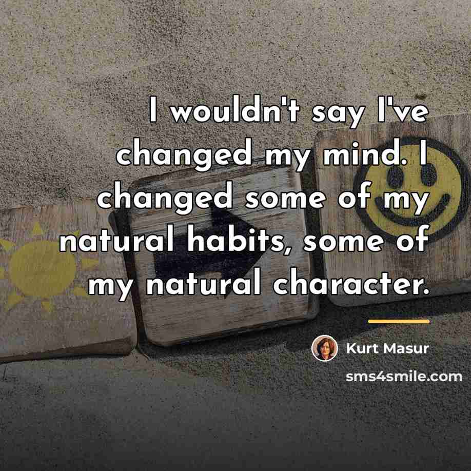 “I wouldn't say I've changed my mind. I changed some…” quote by Kurt Masur