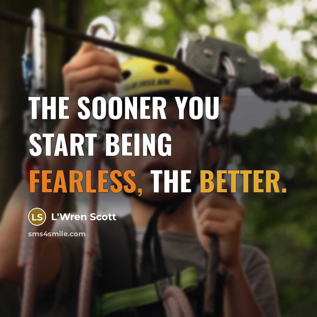 “The sooner you start being fearless, the better.…” quote by L'Wren Scott