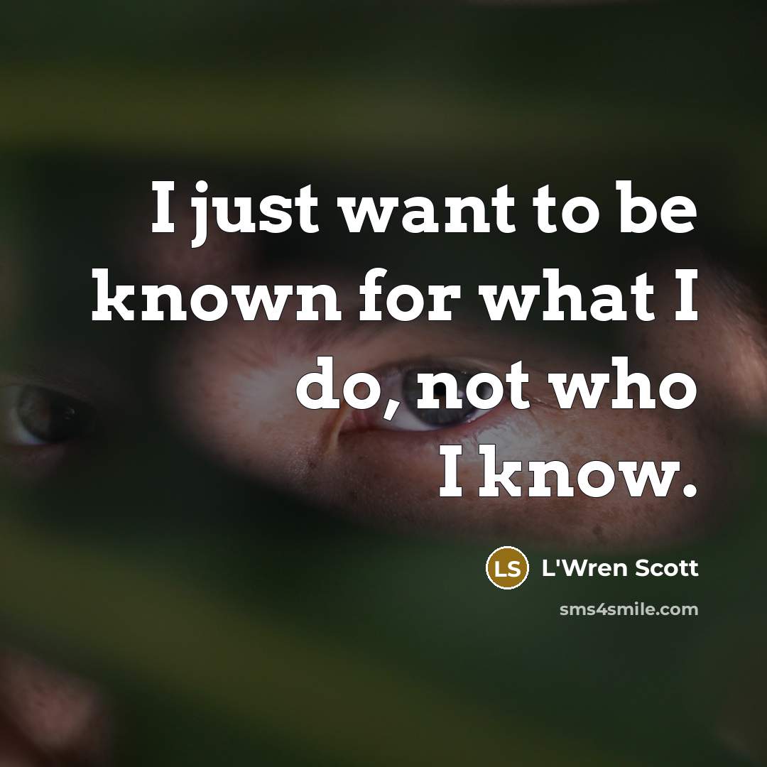 “I just want to be known for what I do, not who I know.” quote by L'Wren Scott