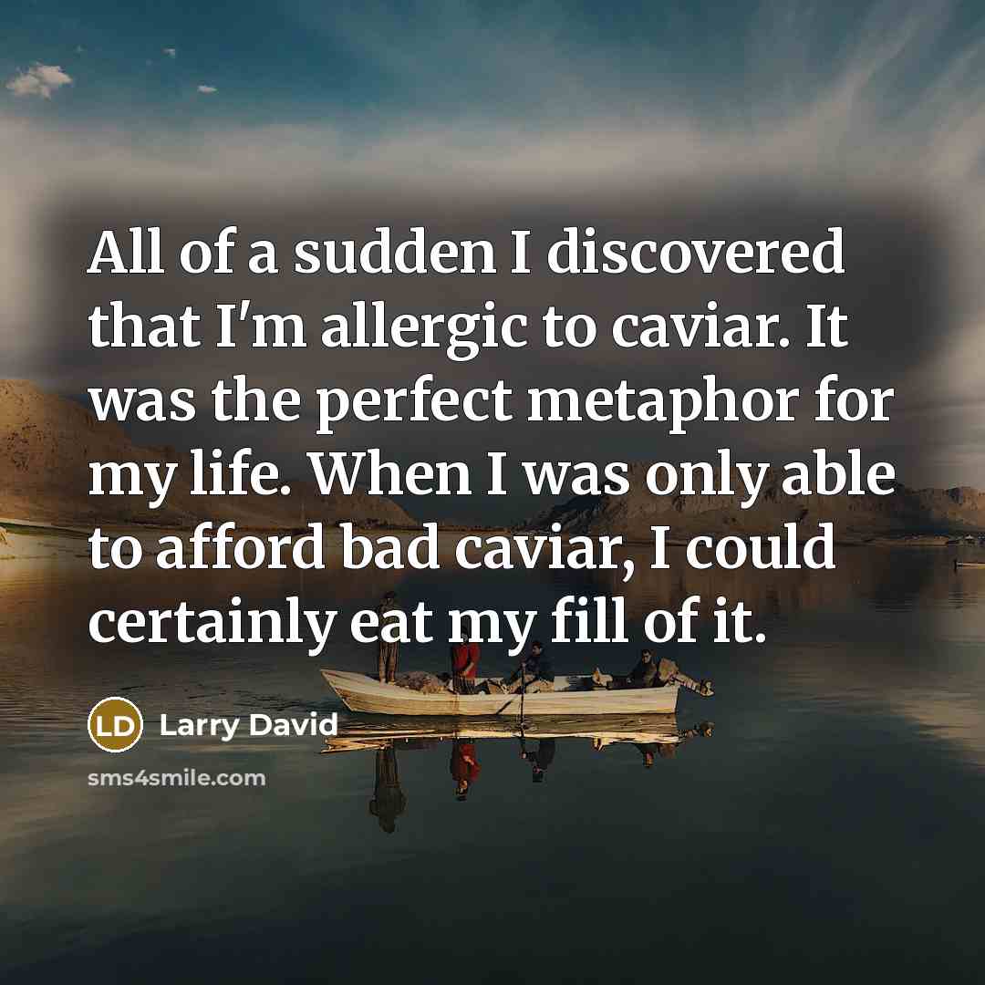 “All of a sudden I discovered that I'm allergic to…” quote by Larry David