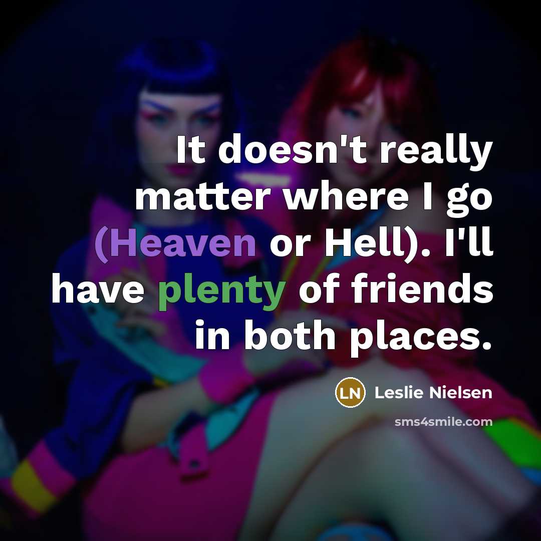 “It doesn't really matter where I go (Heaven or Hell).…” quote by Leslie Nielsen