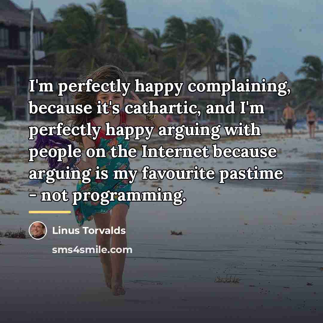 “I'm perfectly happy complaining, because it's cathartic, and I'm perfectly…” quote by Linus Torvalds