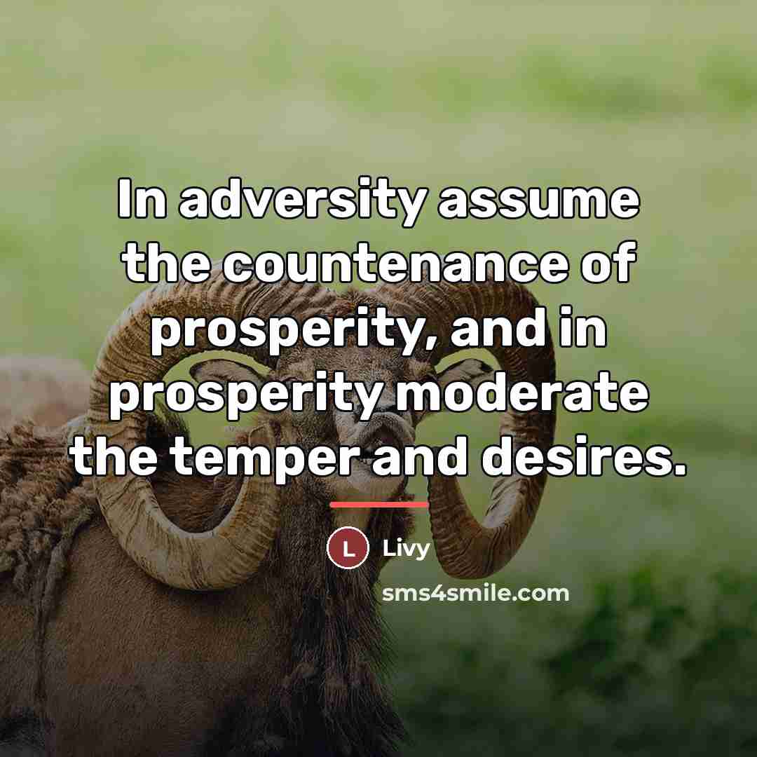 “In adversity assume the countenance of prosperity, and in prosperity…” quote by Livy