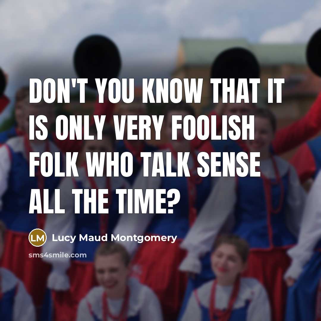 “Don't you know that it is only very foolish folk…” quote by Lucy Maud Montgomery