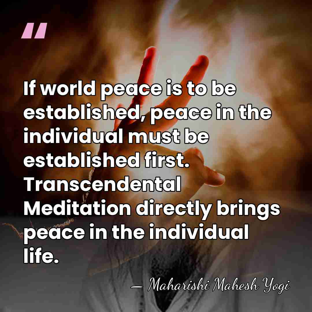 If world peace is to be established, peace in the individual must&hellip; - Maharishi Mahesh Yogi