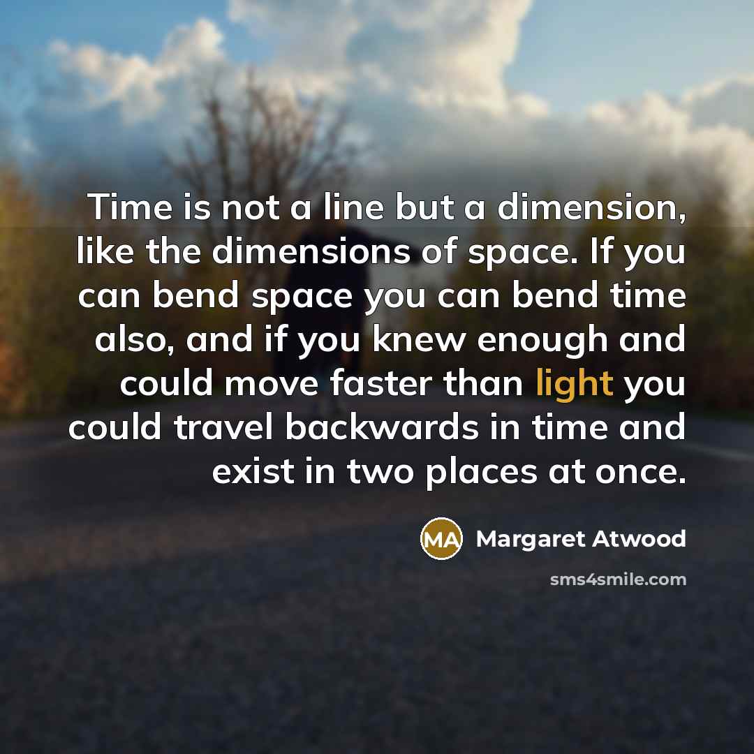 “Time is not a line but a dimension, like the…” quote by Margaret Atwood