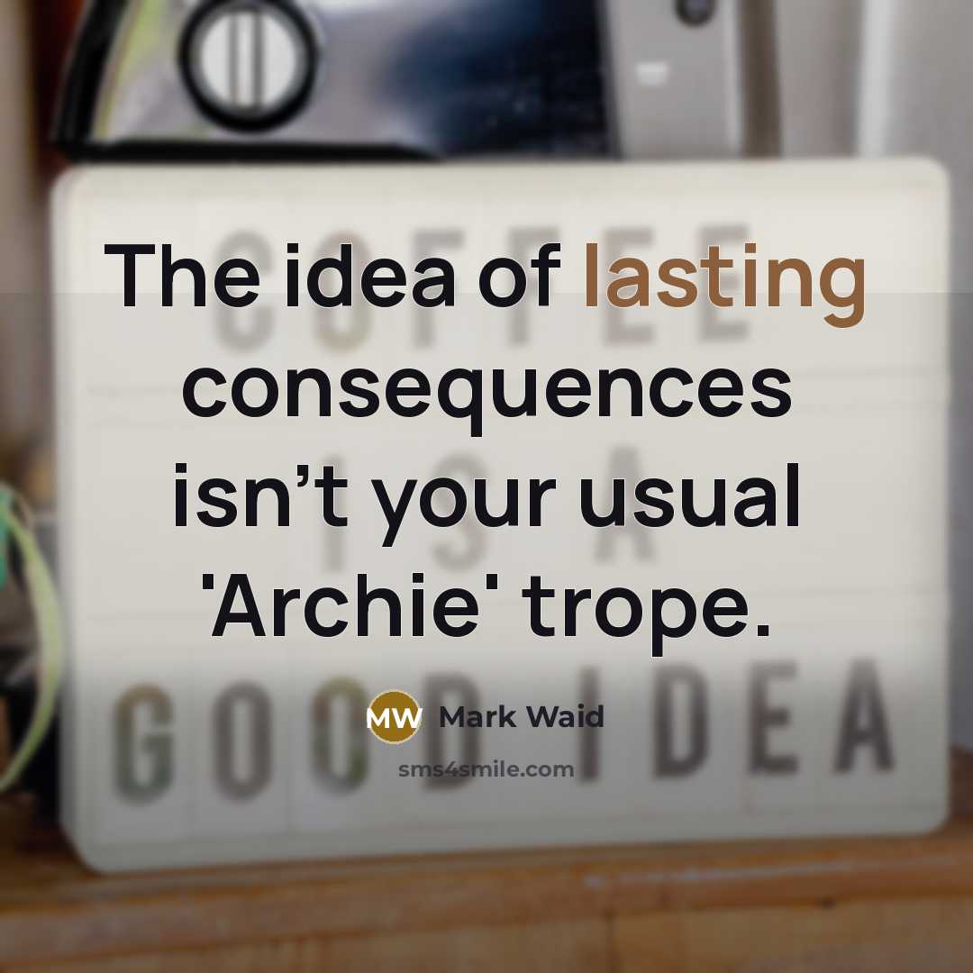 “The idea of lasting consequences isn't your usual 'Archie' trope.…” quote by Mark Waid