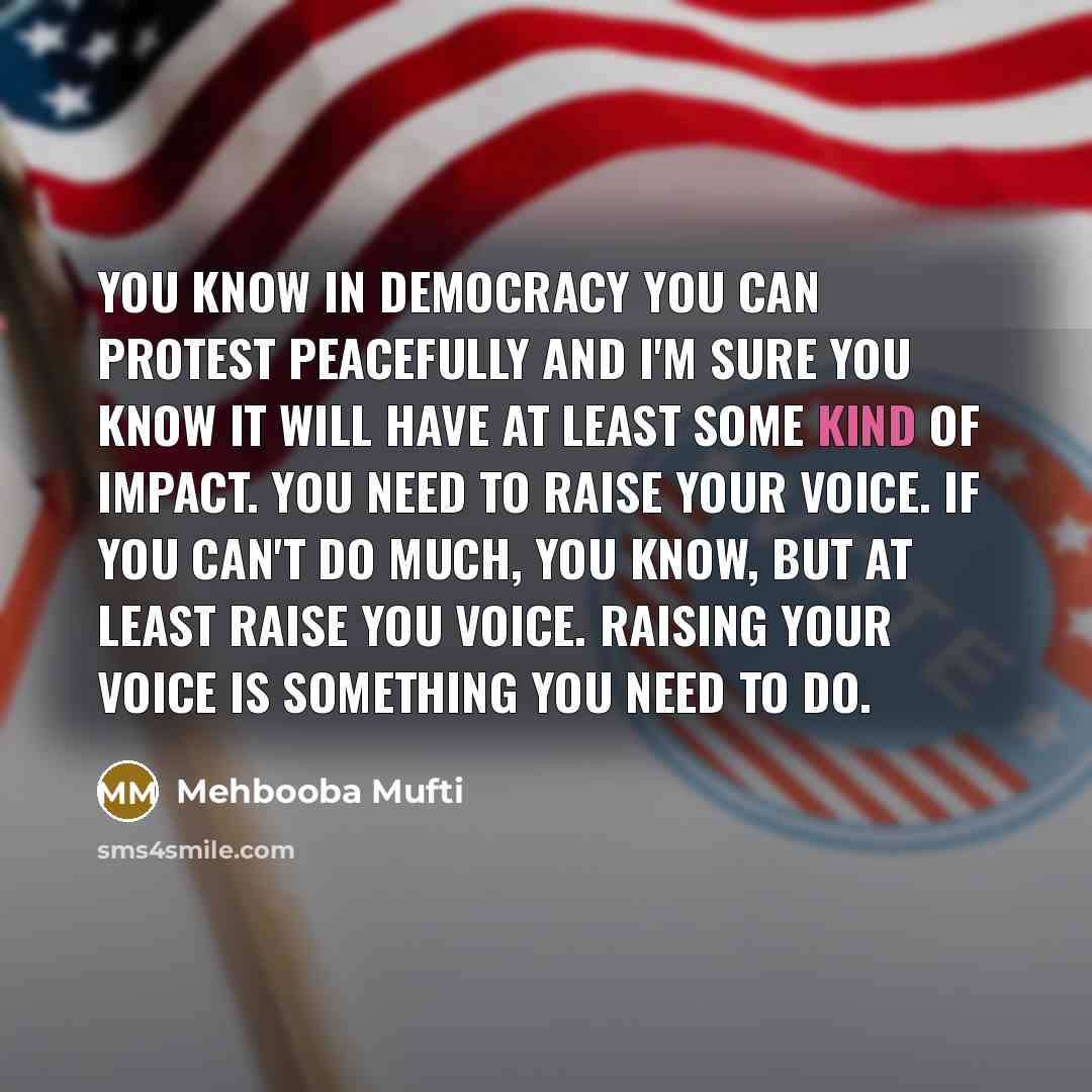 “You know in democracy you can protest peacefully and I'm…” quote by Mehbooba Mufti