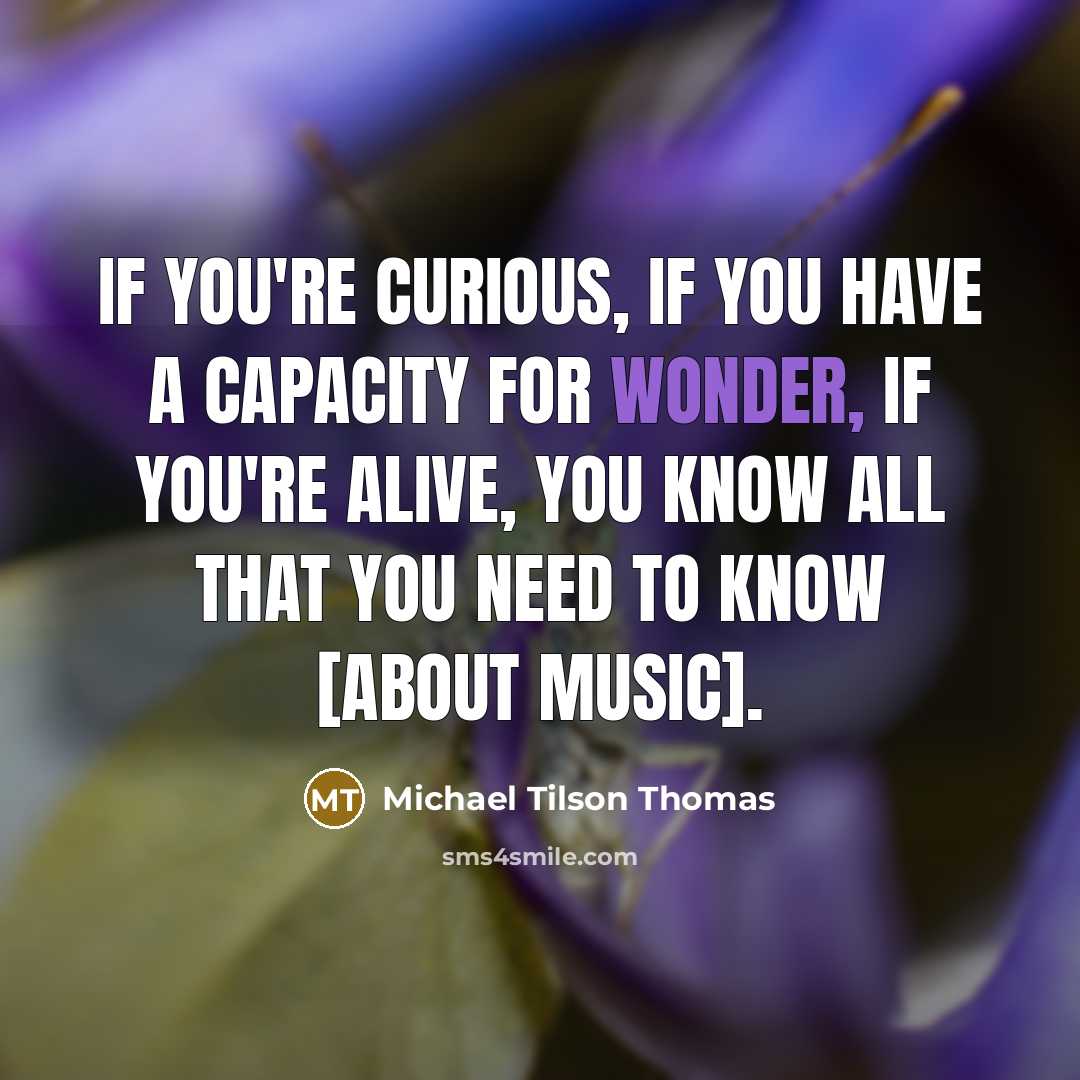 “If you're curious, if you have a capacity for wonder,…” quote by Michael Tilson Thomas