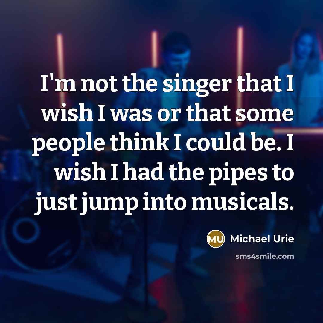 “I'm not the singer that I wish I was or…” quote by Michael Urie