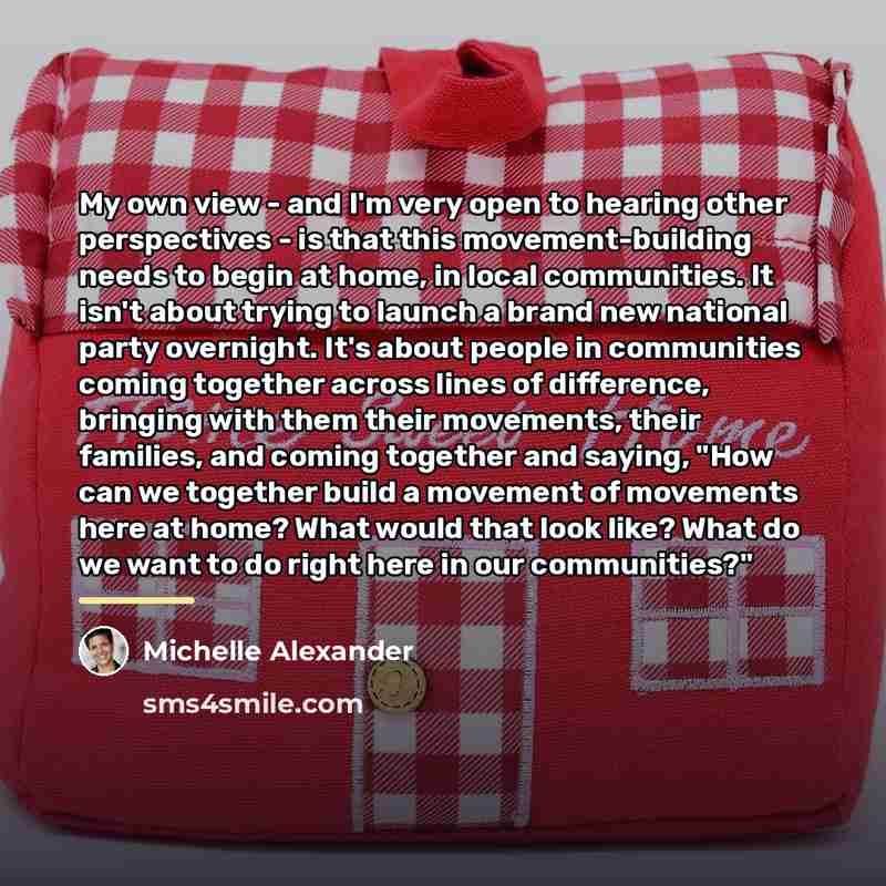 “My own view - and I'm very open to hearing…” quote by Michelle Alexander