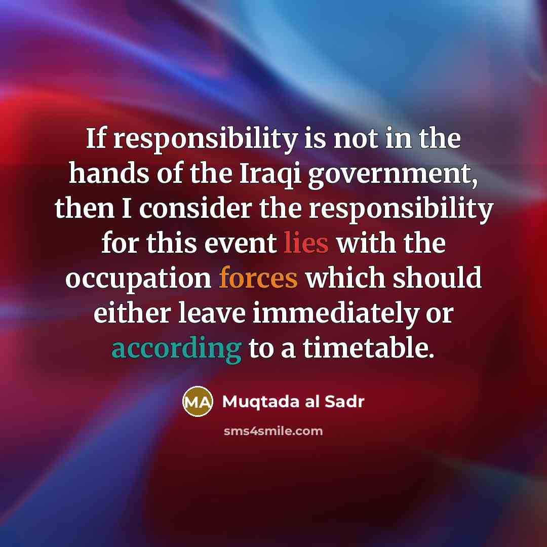 “If responsibility is not in the hands of the Iraqi…” quote by Muqtada al Sadr