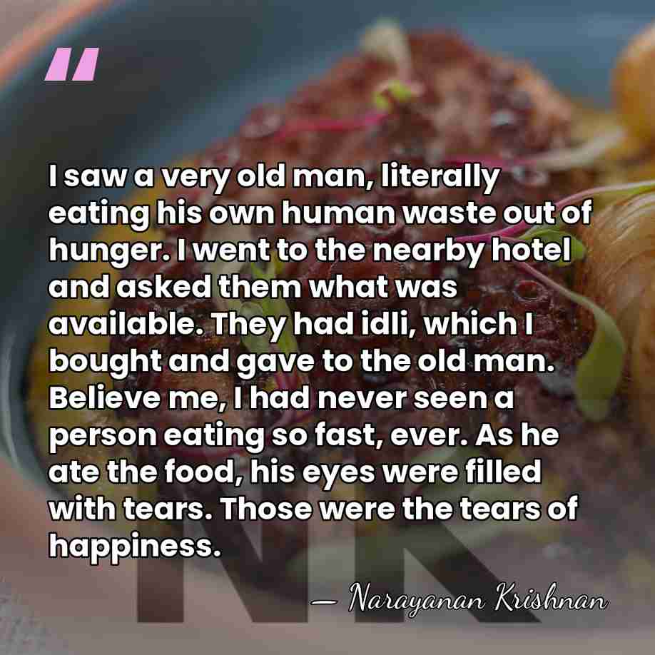 I saw a very old man, literally eating his own human waste&hellip; - Narayanan Krishnan