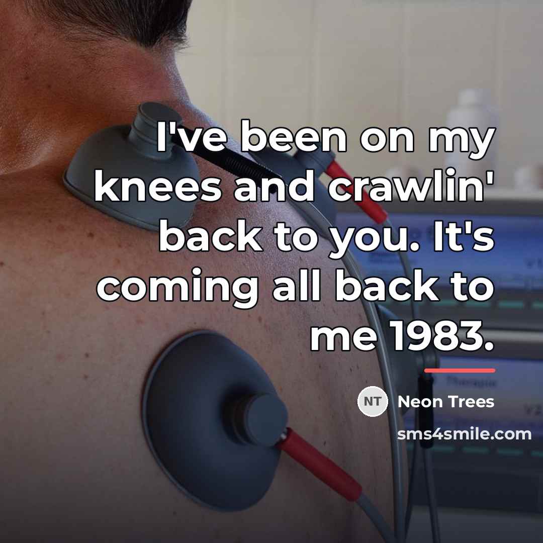 “I've been on my knees and crawlin' back to you.…” quote by Neon Trees