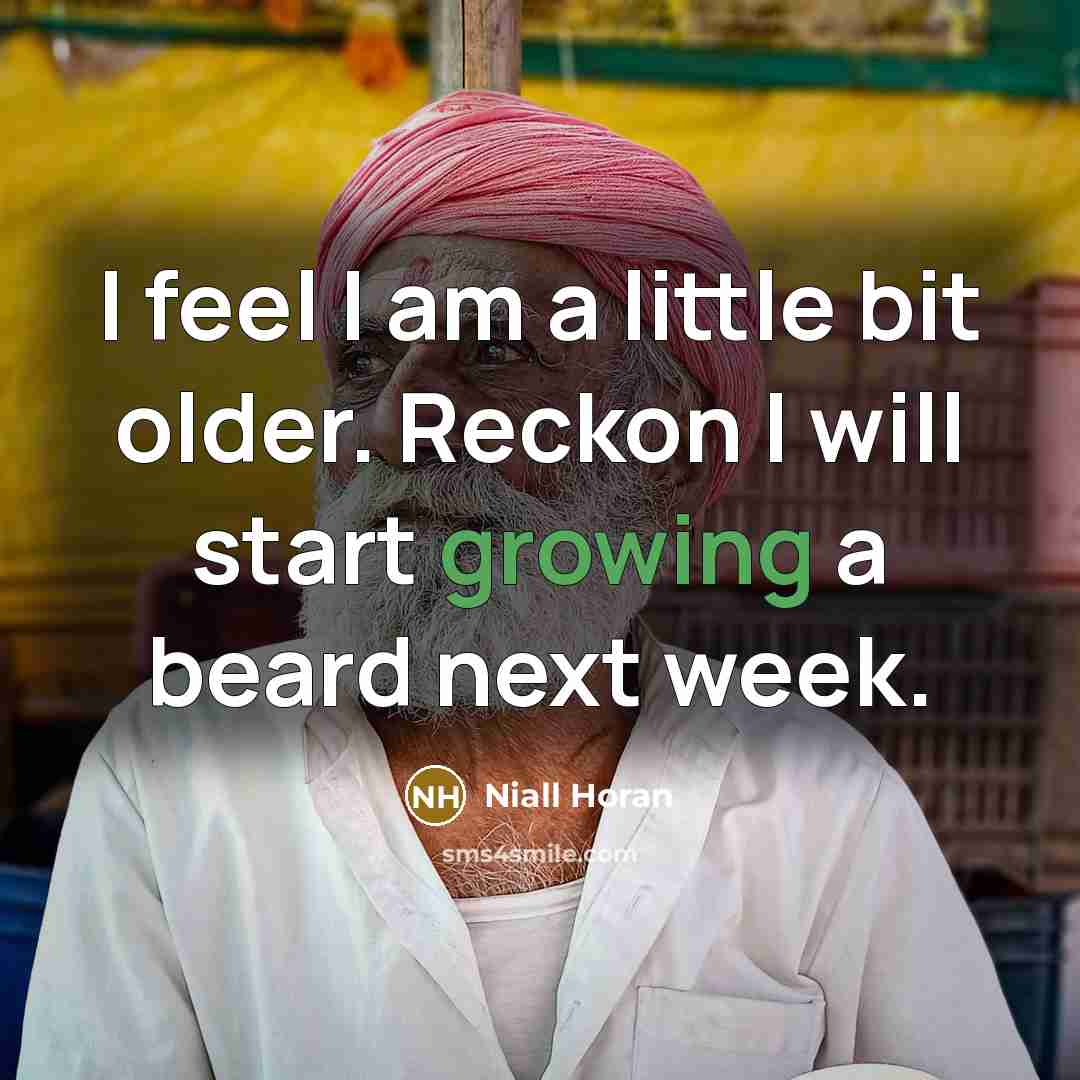 “I feel I am a little bit older. Reckon I…” quote by Niall Horan