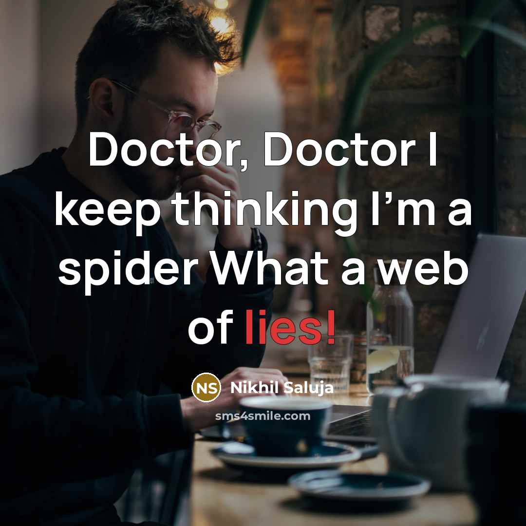 “Doctor, Doctor I keep thinking I'm a spider What a web of lies!” quote by Nikhil Saluja