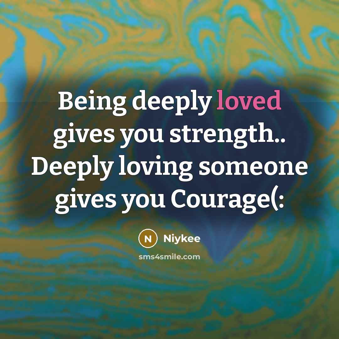 “Being deeply loved gives you strength.. Deeply loving someone gives…” quote by Niykee