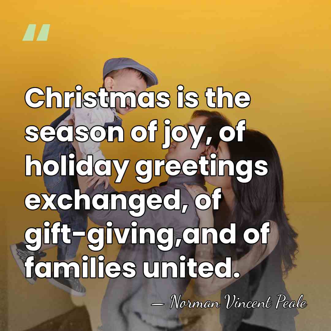 Christmas is the season of joy, of holiday greetings exchanged, of gift-giving,and&hellip; - Norman Vincent Peale