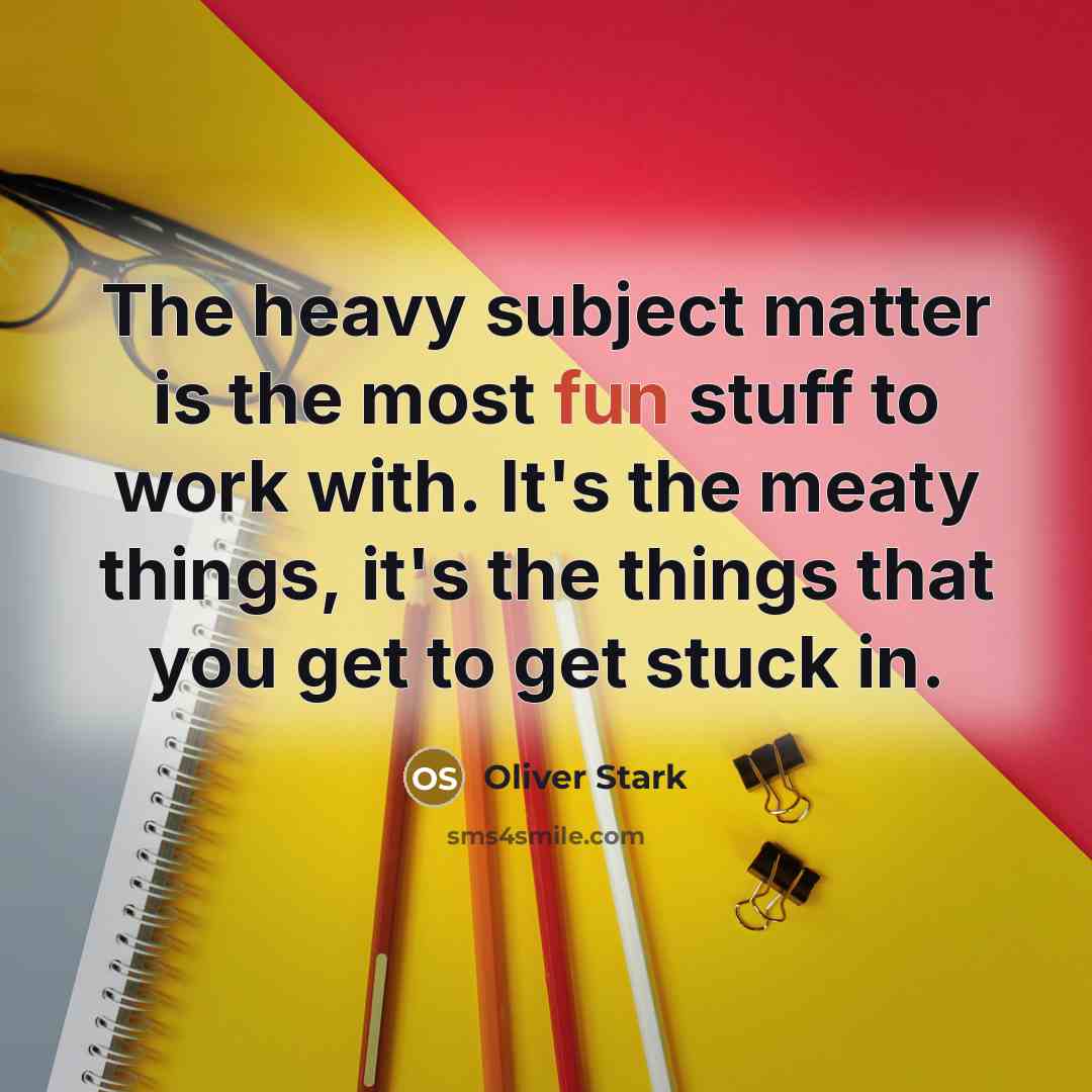 “The heavy subject matter is the most fun stuff to…” quote by Oliver Stark