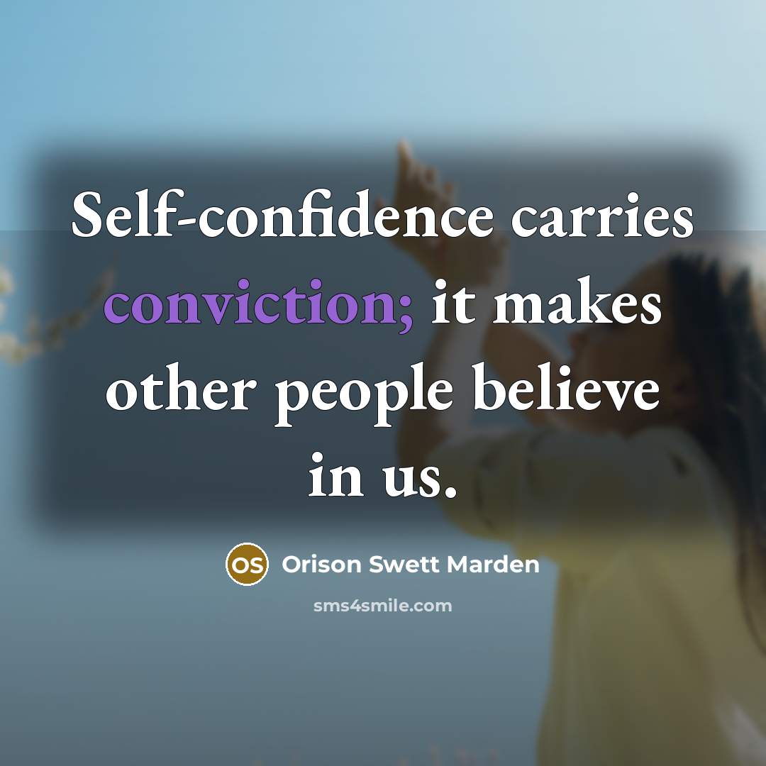 “Self-confidence carries conviction; it makes other people believe in us.…” quote by Orison Swett Marden