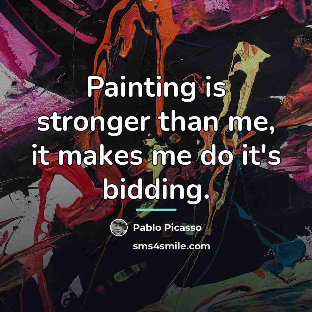 “Painting is stronger than me, it makes me do it's…” quote by Pablo Picasso