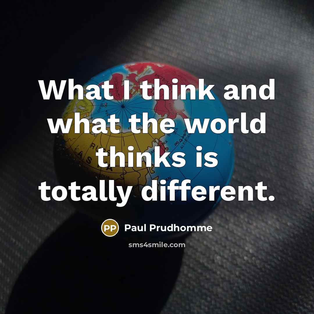“What I think and what the world thinks is totally…” quote by Paul Prudhomme