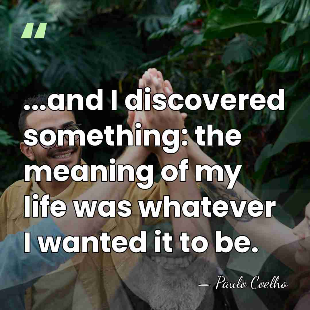 ...and I discovered something: the meaning of my life was whatever I&hellip; - Paulo Coelho