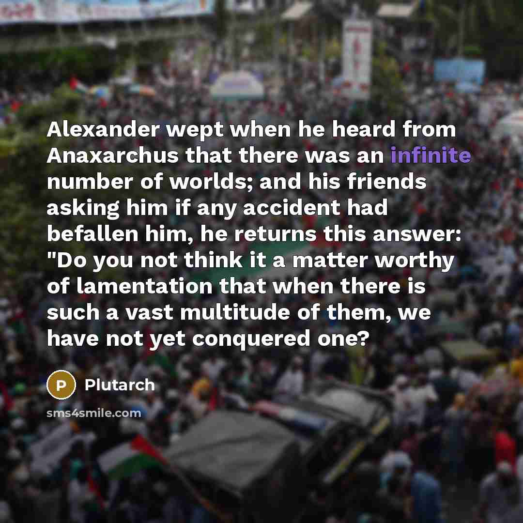 “Alexander wept when he heard from Anaxarchus that there was…” quote by Plutarch