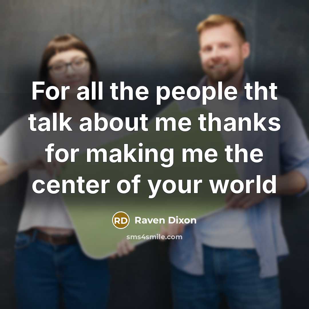“For all the people tht talk about me thanks for making me the center of your world” quote by Raven Dixon