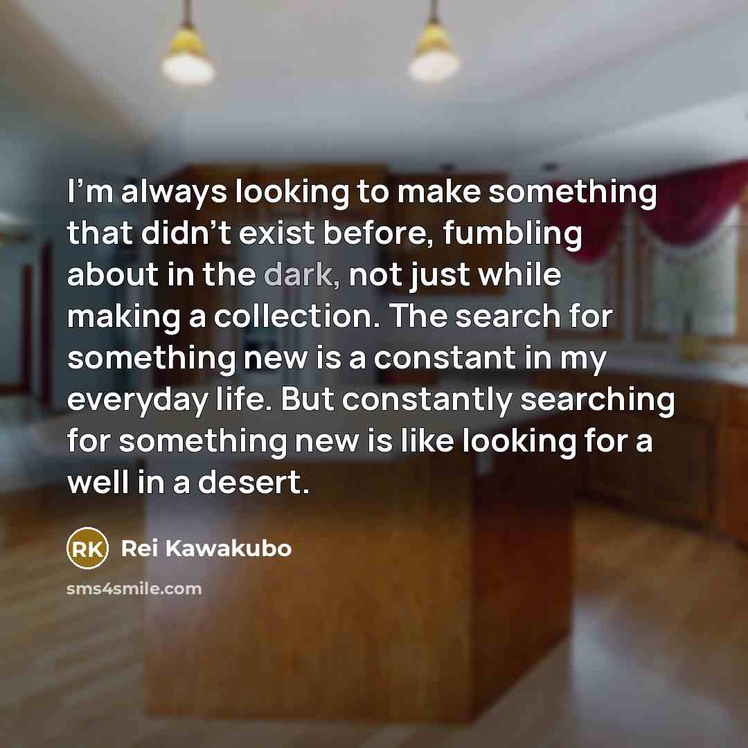 “I'm always looking to make something that didn't exist before,…” quote by Rei Kawakubo