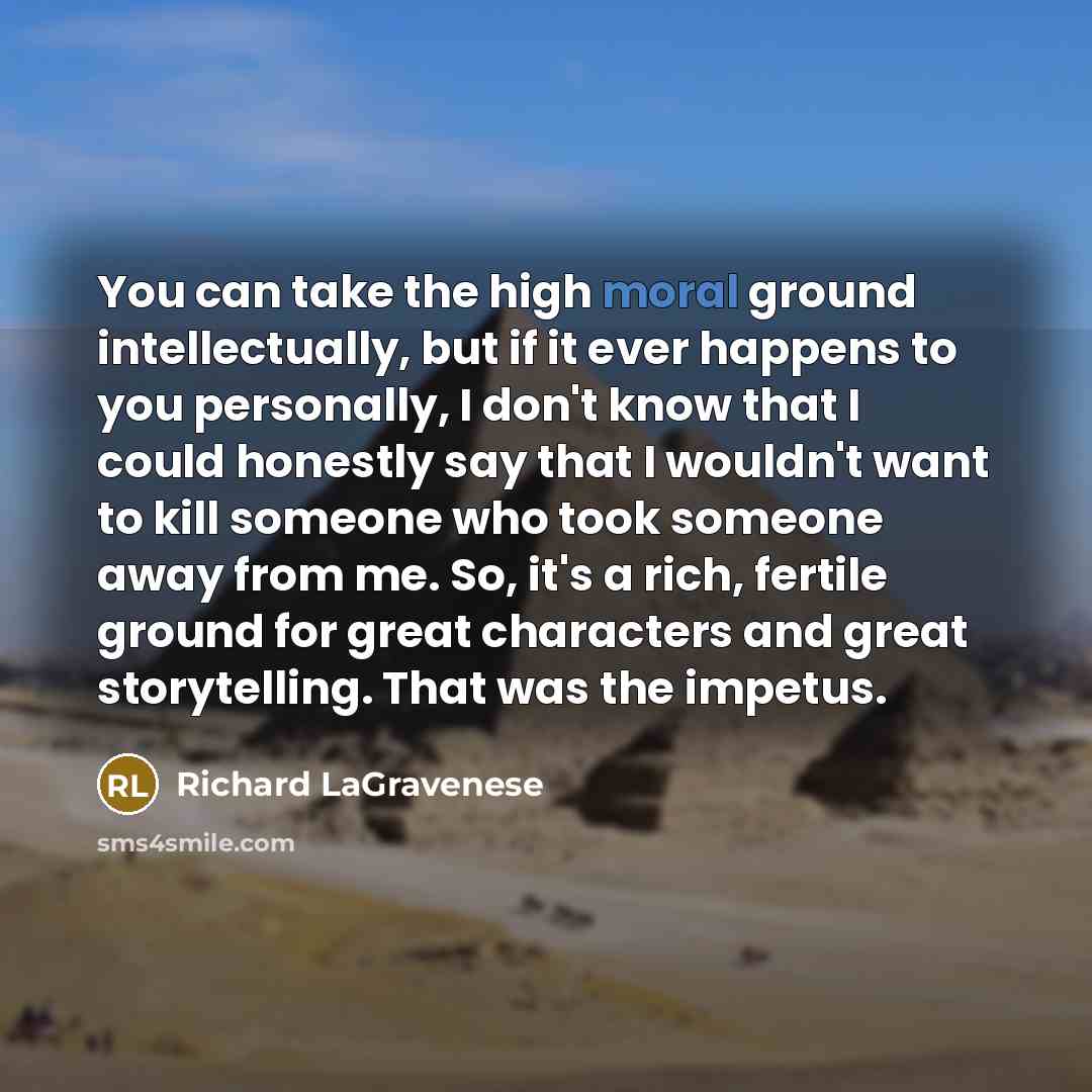 “You can take the high moral ground intellectually, but if…” quote by Richard LaGravenese