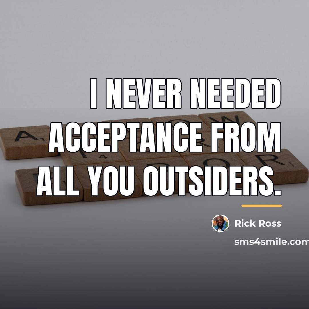 “I never needed acceptance from all you outsiders.…” quote by Rick Ross