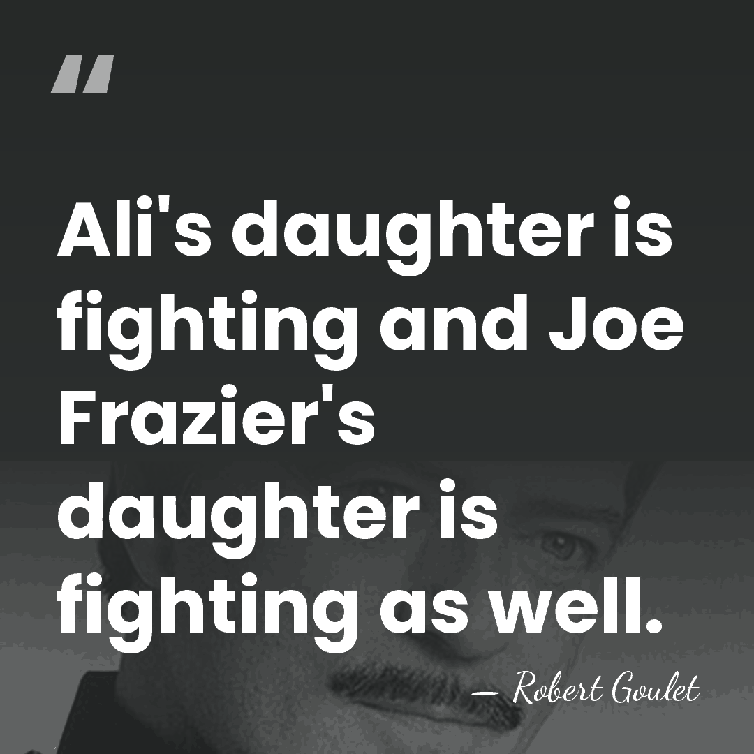 Ali's daughter is fighting and Joe Frazier's daughter is fighting as well. - Robert Goulet