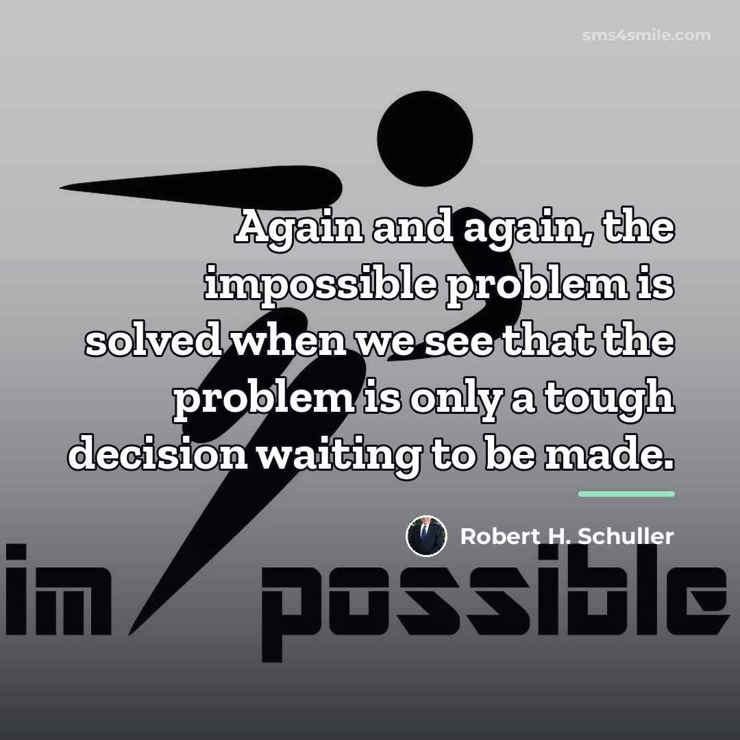 “Again and again, the impossible problem is solved when we…” quote by Robert H. Schuller